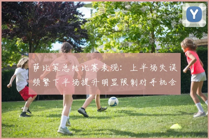 萨比策总结比赛表现：上半场失误频繁下半场提升明显限制对手机会