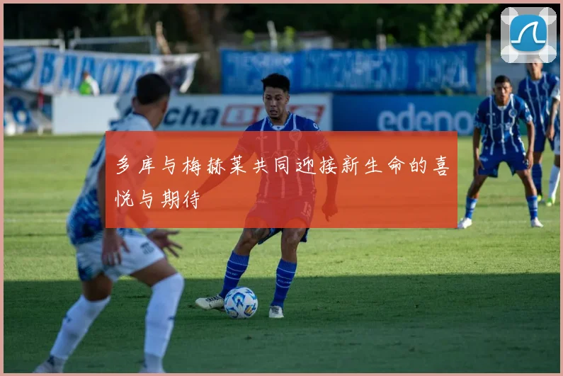 多库与梅赫莱共同迎接新生命的喜悦与期待