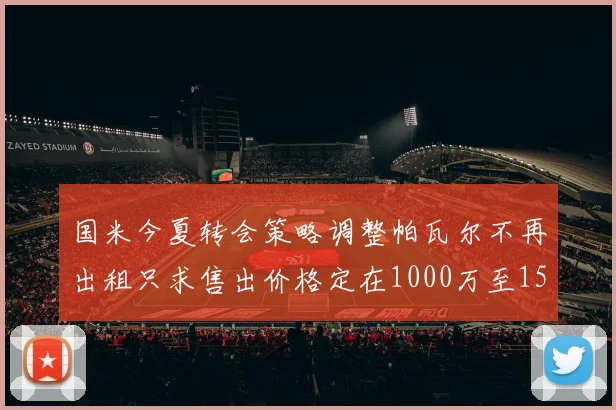 国米今夏转会策略调整帕瓦尔不再出租只求售出价格定在1000万至1500万欧