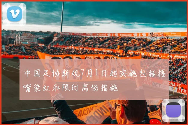 中国足协新规7月1日起实施包括捂嘴染红和限时离场措施